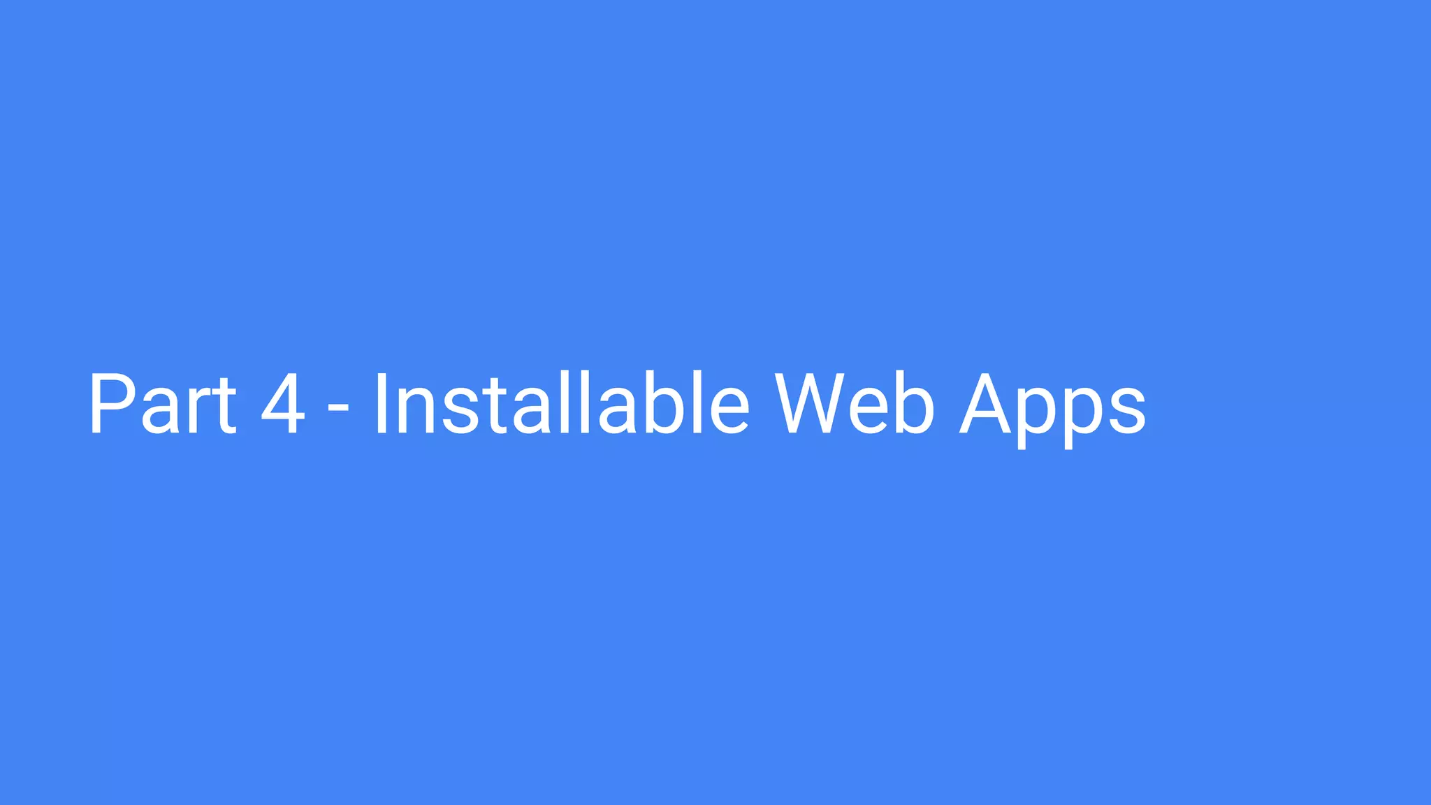 Part 4 - Installable Web Apps
 