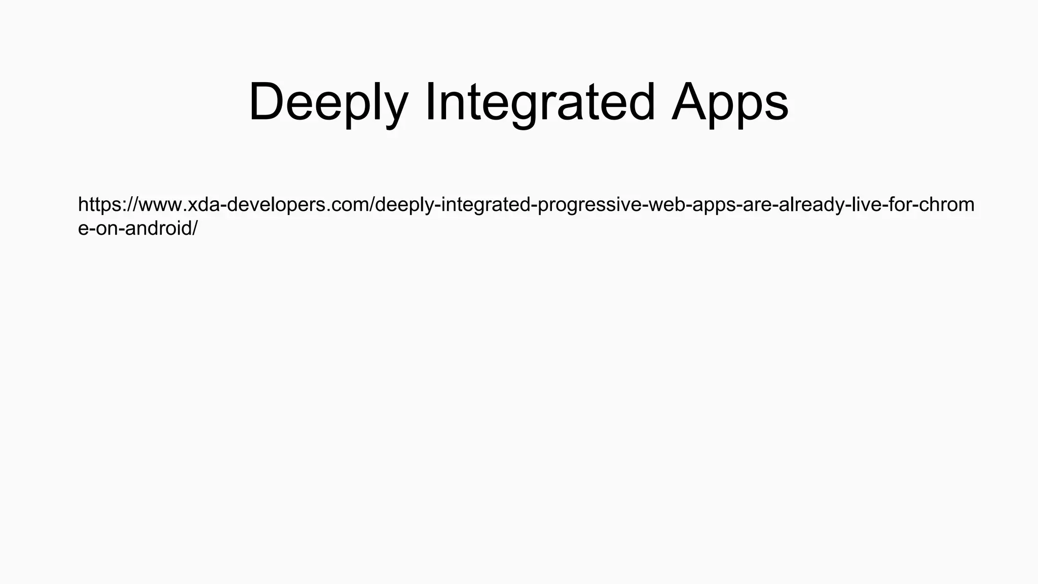 Deeply Integrated Apps
https://www.xda-developers.com/deeply-integrated-progressive-web-apps-are-already-live-for-chrom
e-on-android/
 