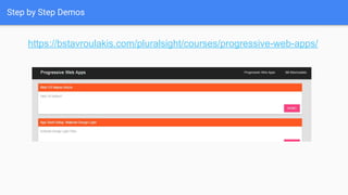 Step by Step Demos
https://bstavroulakis.com/pluralsight/courses/progressive-web-apps/
 