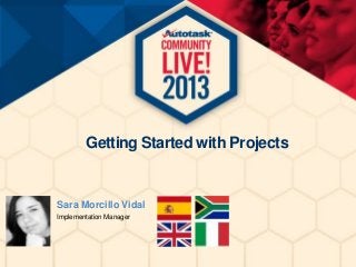 Getting Started with Projects

Sara Morcillo Vidal
Implementation Manager

 