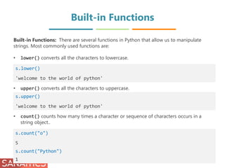 Built-in Functions
Built-in Functions: There are several functions in Python that allow us to manipulate
strings. Most com...