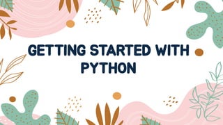GETTING STARTED WITH
PYTHON
 
