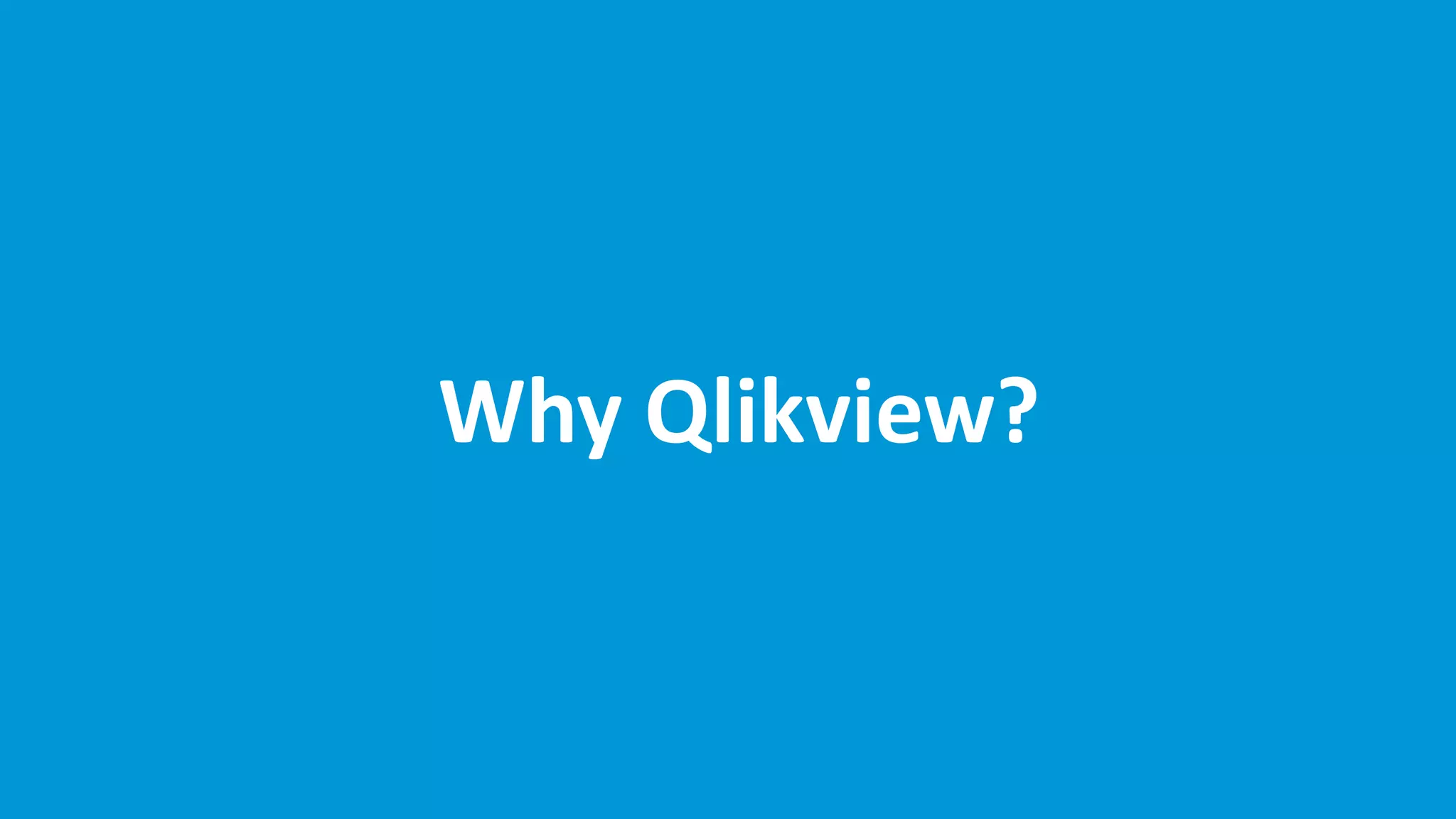 Why Qlikview?
 