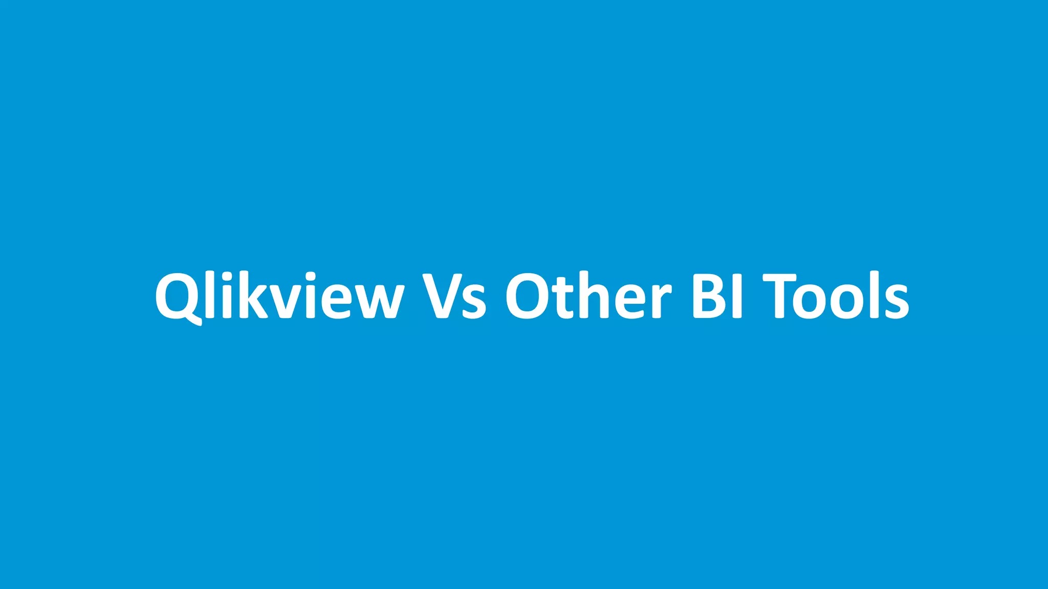 Qlikview Vs Other BI Tools
 