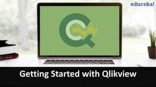 Getting Started with Qlikview
 
