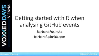 Getting started with R when
analysing GitHub events
Barbara Fusinska
barbarafusinska.com
 