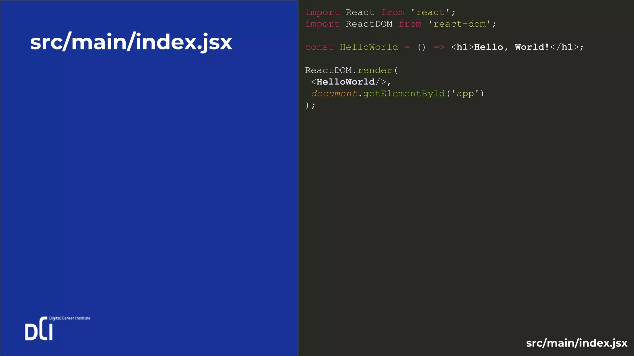 src/main/index.jsx
import React from 'react';
import ReactDOM from 'react-dom';
const HelloWorld = () => <h1>Hello, World!</h1>;
ReactDOM.render(
<HelloWorld/>,
document.getElementById('app')
);
src/main/index.jsx
 