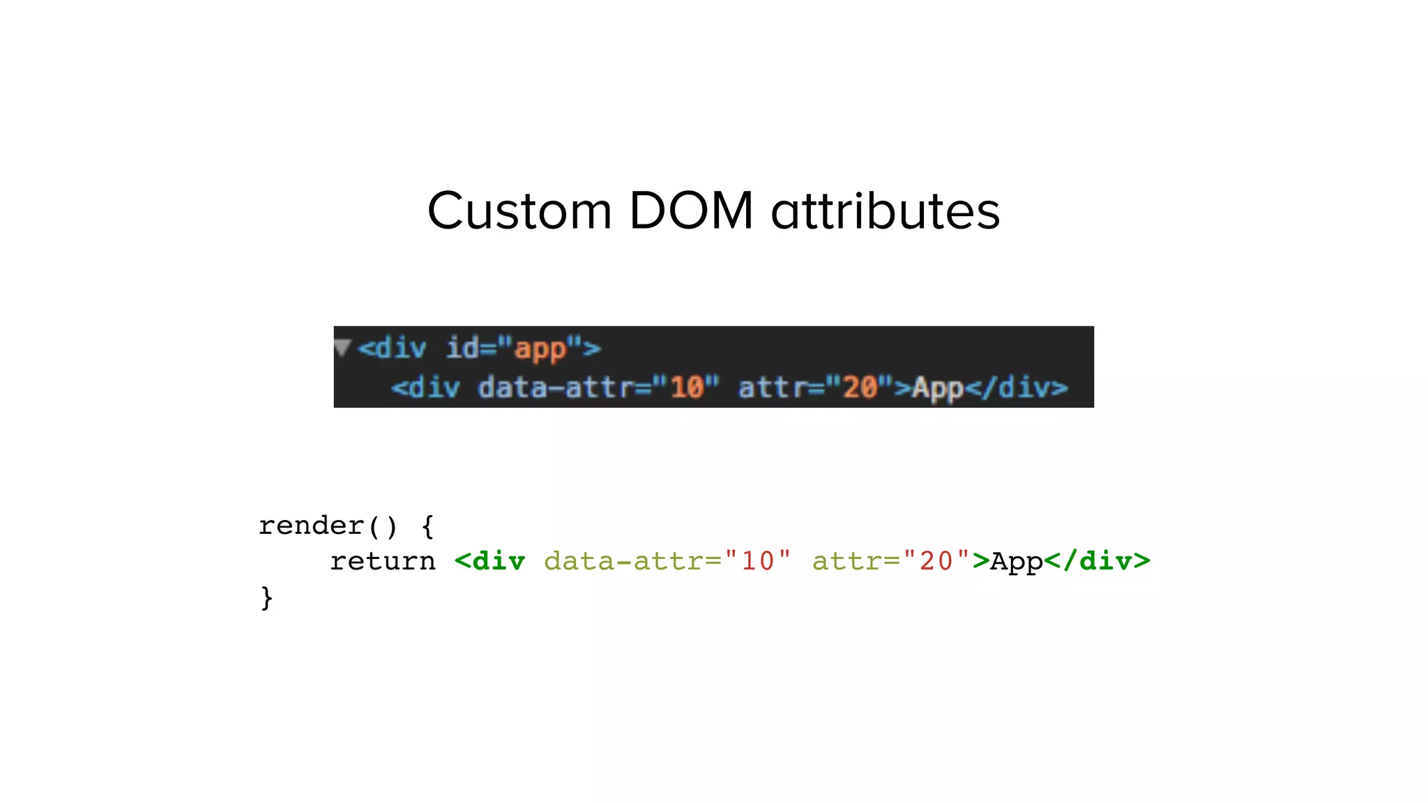Custom DOM attributes
render() {
return <div data-attr="10" attr="20">App</div>
}
 