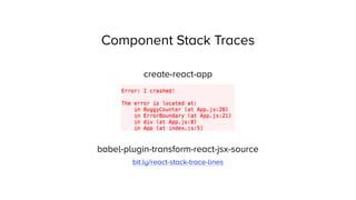 Component Stack Traces
create-react-app
babel-plugin-transform-react-jsx-source
bit.ly/react-stack-trace-lines
 