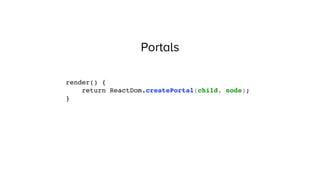 Portals
render() {
return ReactDom.createPortal(child, node);
}
 