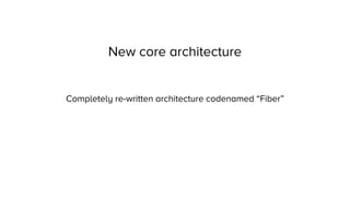 New core architecture
Completely re-written architecture codenamed “Fiber”
 