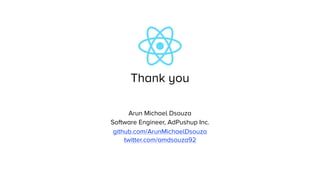 Thank you
Arun Michael Dsouza
Software Engineer, AdPushup Inc.
github.com/ArunMichaelDsouza
twitter.com/amdsouza92
 