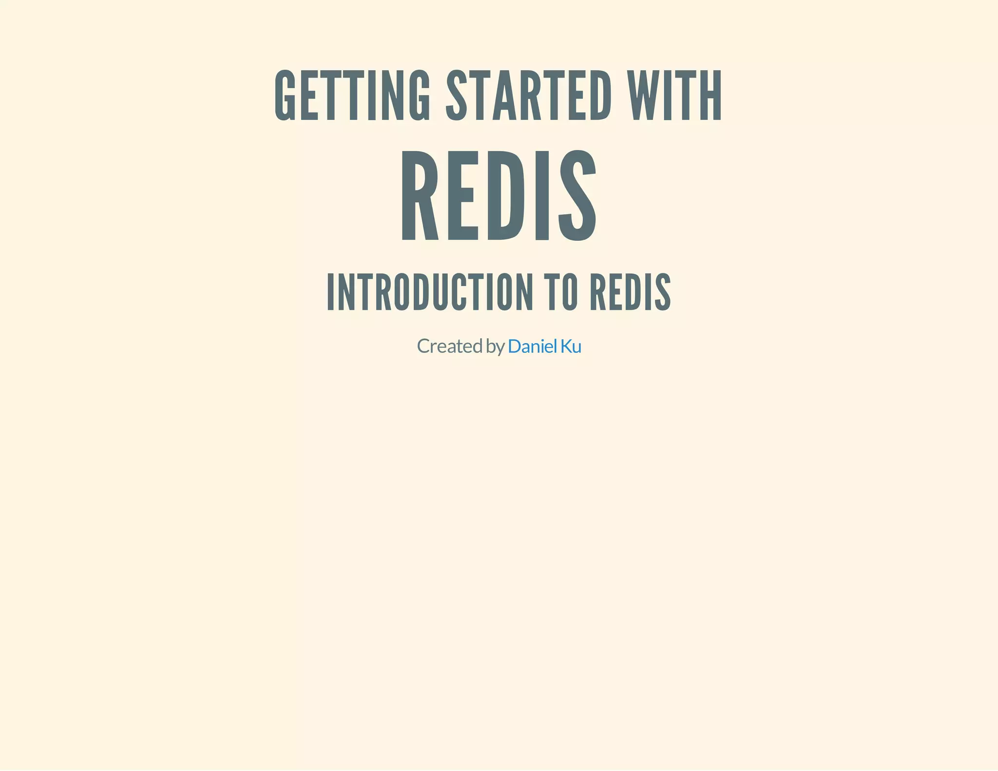 GETTING STARTED WITH
REDIS
INTRODUCTION TO REDIS
CreatedbyDanielKu
 