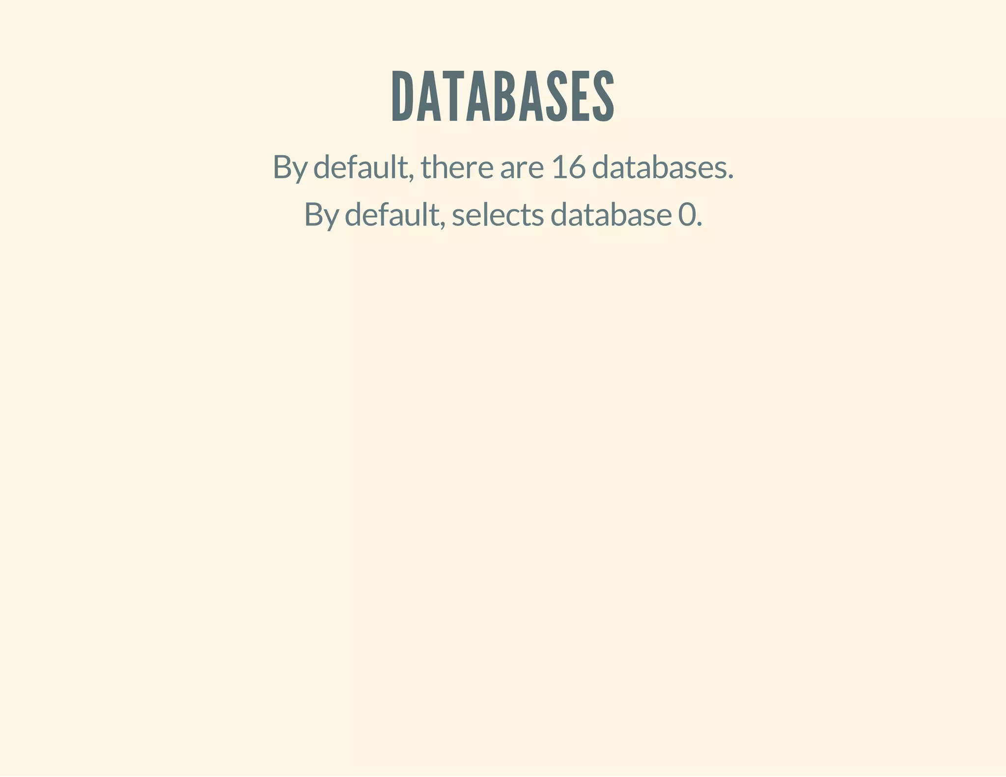 DATABASES
Bydefault, there are 16 databases.
Bydefault, selects database 0.
 