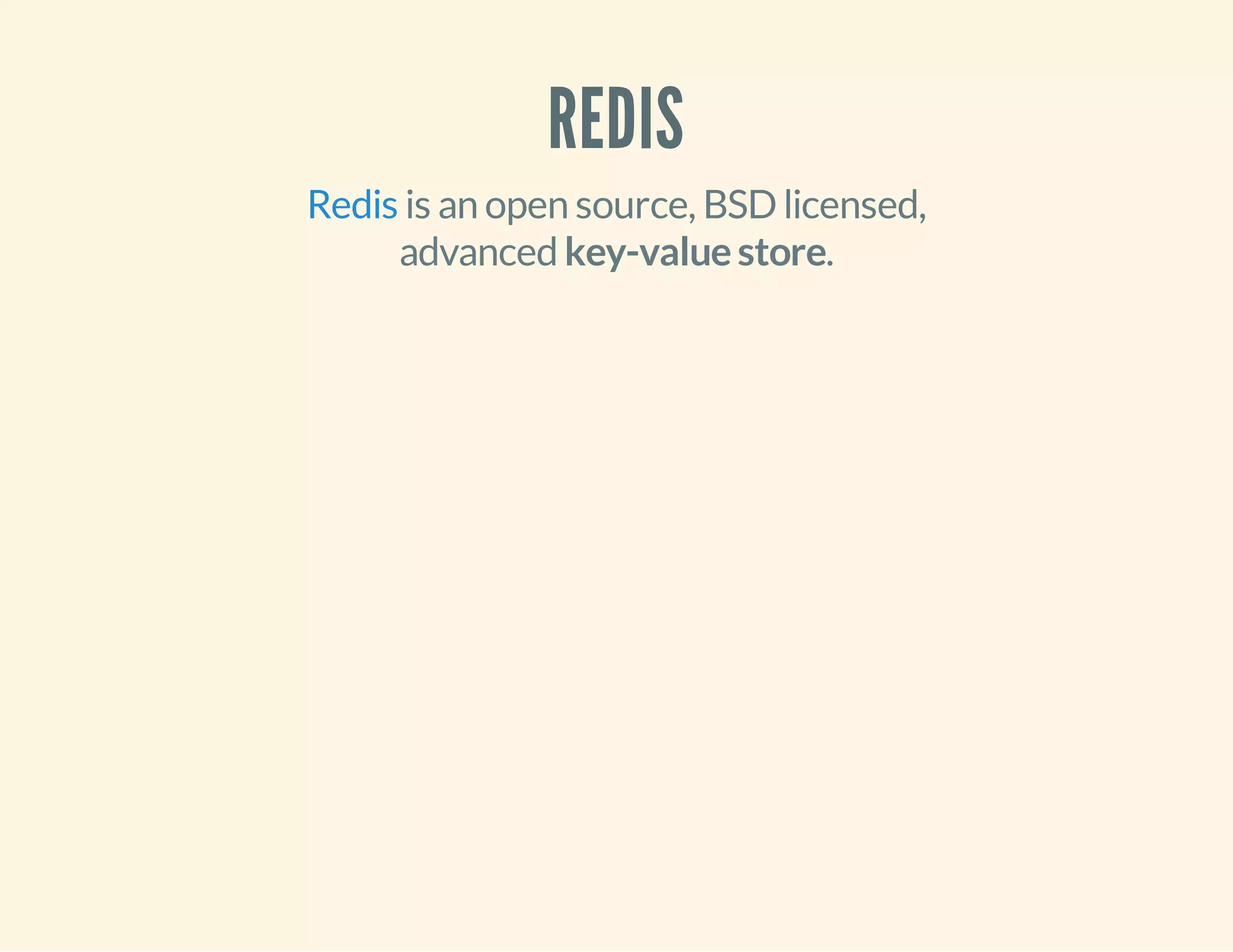 REDIS
is an open source, BSD licensed,
advanced key-valuestore.
Redis
 