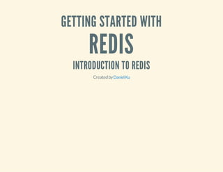 GETTING STARTED WITH
REDIS
INTRODUCTION TO REDIS
CreatedbyDanielKu
 