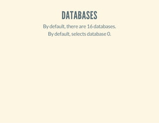 DATABASES
Bydefault, there are 16 databases.
Bydefault, selects database 0.
 