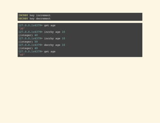 INCRBYkeyincrement
DECRBYkeydecrement
127.0.0.1:6379>getage
"30"
127.0.0.1:6379>incrbyage10
(integer)40
127.0.0.1:6379>incrbyage10
(integer)50
127.0.0.1:6379>decrbyage10
(integer)40
127.0.0.1:6379>getage
"40"
 