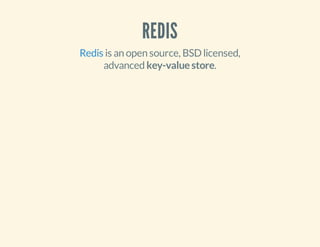 REDIS
is an open source, BSD licensed,
advanced key-valuestore.
Redis
 