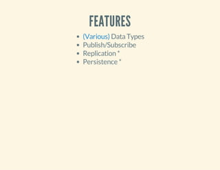 FEATURES
DataTypes
Publish/Subscribe
Replication *
Persistence *
(Various)
 