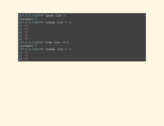 127.0.0.1:6379>lpushlistc
(integer)5
127.0.0.1:6379>lrangelist0-1
1)"c"
2)"a"
3)"c"
4)"c"
5)"b"
127.0.0.1:6379>lremlist-2c
(integer)2
127.0.0.1:6379>lrangelist0-1
1)"c"
2)"a"
3)"b"
 