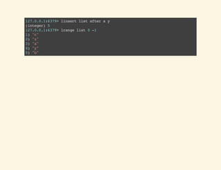 127.0.0.1:6379>linsertlistafteray
(integer)5
127.0.0.1:6379>lrangelist0-1
1)"c"
2)"x"
3)"a"
4)"y"
5)"b"
 