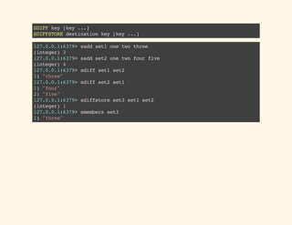 SDIFFkey[key...]
SDIFFSTOREdestinationkey[key...]
127.0.0.1:6379>saddset1onetwothree
(integer)3
127.0.0.1:6379>saddset2onetwofourfive
(integer)4
127.0.0.1:6379>sdiffset1set2
1)"three"
127.0.0.1:6379>sdiffset2set1
1)"four"
2)"five"
127.0.0.1:6379>sdiffstoreset3set1set2
(integer)1
127.0.0.1:6379>smembersset3
1)"three"
 