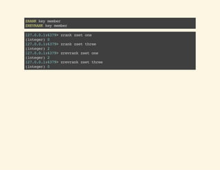 ZRANKkeymember
ZREVRANKkeymember
127.0.0.1:6379>zrankzsetone
(integer)0
127.0.0.1:6379>zrankzsetthree
(integer)2
127.0.0.1:6379>zrevrankzsetone
(integer)2
127.0.0.1:6379>zrevrankzsetthree
(integer)0
 