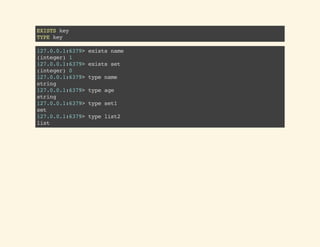 EXISTSkey
TYPEkey
127.0.0.1:6379>existsname
(integer)1
127.0.0.1:6379>existsset
(integer)0
127.0.0.1:6379>typename
string
127.0.0.1:6379>typeage
string
127.0.0.1:6379>typeset1
set
127.0.0.1:6379>typelist2
list
 