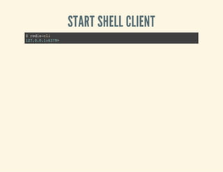 START SHELL CLIENT
$redis-cli
127.0.0.1:6379>
 