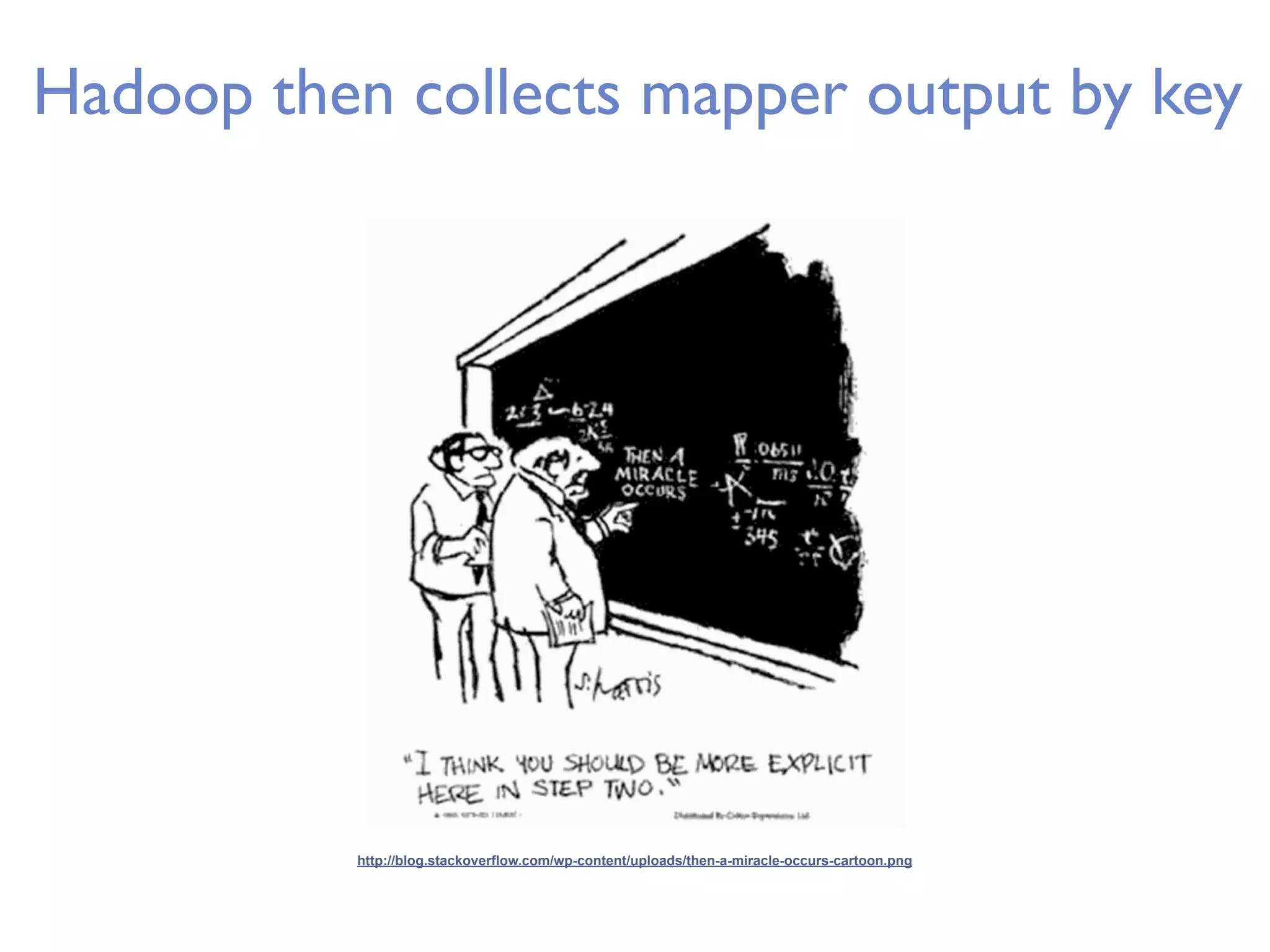 Hadoop then collects mapper output by key http://blog.stackoverflow.com/wp-content/uploads/then-a-miracle-occurs-cartoon.png 