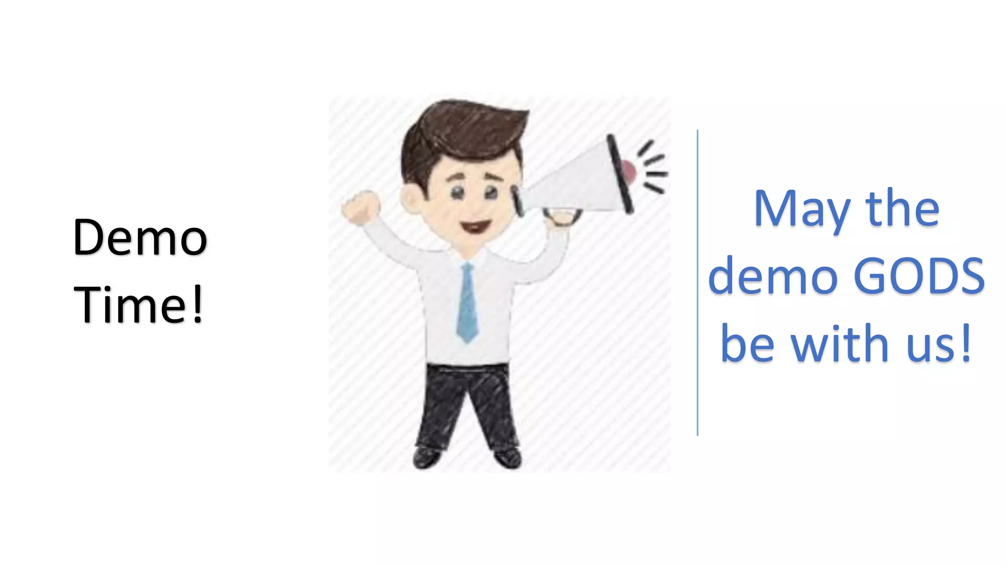 May the
demo GODS
be with us!
Demo
Time!