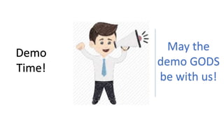 May the
demo GODS
be with us!
Demo
Time!
 