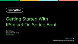 Getting Started With
RSocket On Spring Boot
Ben Wilcock
September 3, 2020
springone.io
1
@benbravo73
#session-getting-started-with-rsocket
 