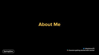 About Me
@benbravo73
#session-getting-started-with-rsocket
 