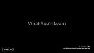 What You’ll Learn
@benbravo73
#session-getting-started-with-rsocket
 