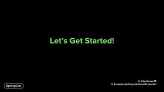 Let’s Get Started!
@benbravo73
#session-getting-started-with-rsocket
 
