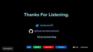 benbravo73
github.com/benwilcock
bit.ly/rsocket-blog
#springone@s1p
Thanks For Listening.
SUBSCRIBESHARELIKE FOLLOW
 