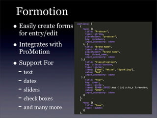 Formotion
• Easily create forms
for entry/edit
• Integrates with
ProMotion
• Support For
- text
- dates
- sliders
- check boxes
- and many more
 