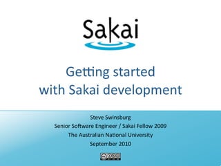 Ge#ng started 
with Sakai development
               Steve Swinsburg
  Senior So8ware Engineer / Sakai Fellow 2009
       The Australian NaBonal University
               September 2010
 