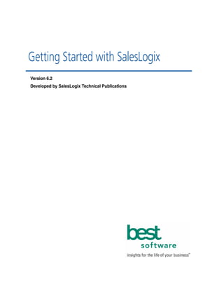 Getting Started with SalesLogix
Version 6.2
Developed by SalesLogix Technical Publications
 