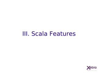 III. Scala Features




                      13
 
