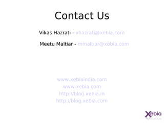 Contact Us
Vikas Hazrati - vhazrati@xebia.com

Meetu Maltiar - mmaltiar@xebia.com




      www.xebiaindia.com
         www.xebia.com
       http://blog.xebia.in
      http://blog.xebia.com


                                     34
 