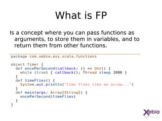 What is FP
Is a concept where you can pass functions as
  arguments, to store them in variables, and to
  return them from other functions.
 