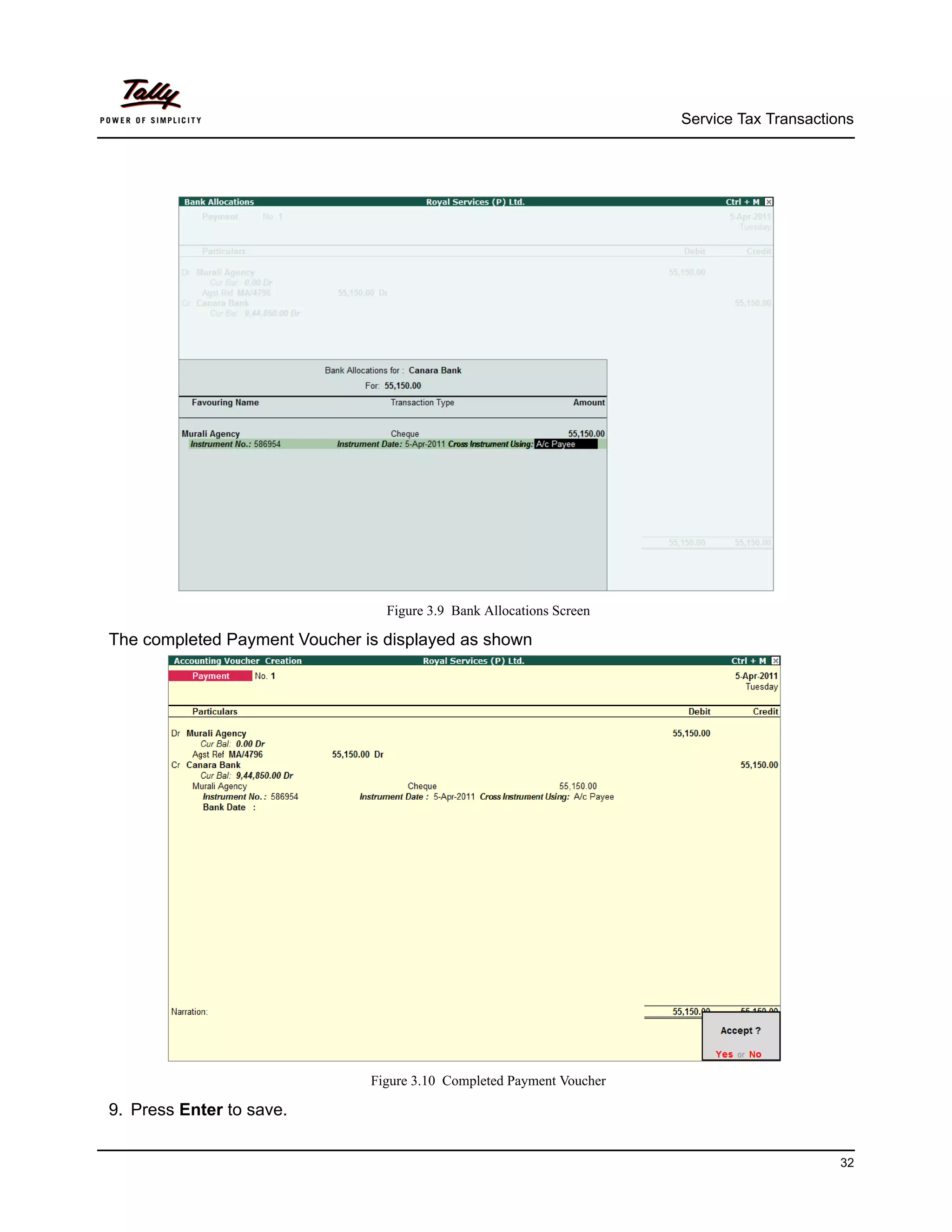 Service Tax Transactions




                                 Figure 3.9 Bank Allocations Screen

The completed Payment Voucher is displayed as shown




                               Figure 3.10 Completed Payment Voucher

9. Press Enter to save.


                                                                                             32
 
