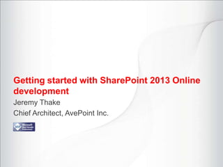 Getting started with SharePoint 2013 Online
development
Jeremy Thake
Chief Architect, AvePoint Inc.
 
