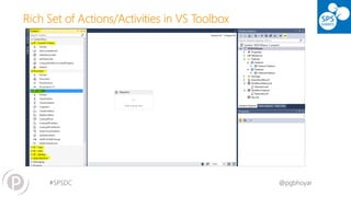 #SPSDC 
@pgbhoyar 
DEMO 
Rich Set of Actions/Activities in VS Toolbox  