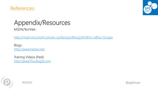 #SPSDC 
@pgbhoyar 
References 
Appendix/Resources 
MSDN/TechNet: 
http://msdn.microsoft.com/en-us/library/office/jj163181(v=office.15).aspx 
Blogs : 
http://www.harbar.net/ 
Training Videos (Paid): 
http://www.Pluralsight.com  