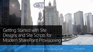 Getting Started with Site
Designs and Site Scripts for
Modern SharePoint Provisioning
SharePoint Saturday Chicago Suburbs 2020 #SPSChiBurbs
 