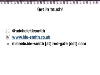 Get in touch!



  @micheleidesmith
  www.ide-smith.co.uk
e michele.ide-smith [at] red-gate [dot] com
 